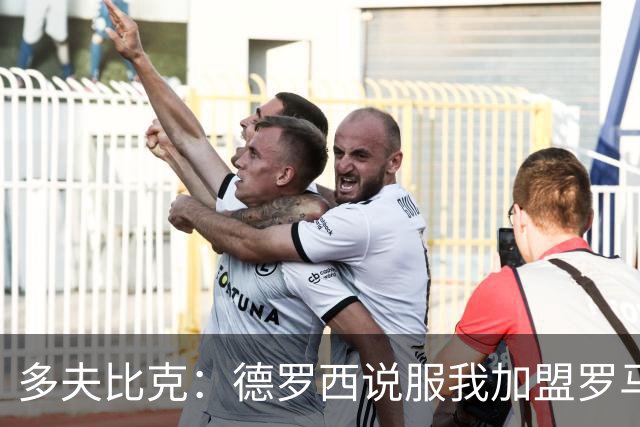 多夫比克：德罗西说服我加盟罗马，但我没想到他那么快下课
