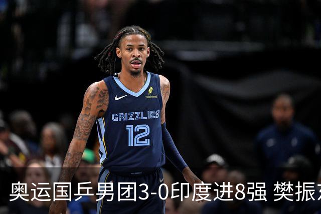 奥运国乒男团3-0印度进8强 樊振东逆转王楚钦横扫